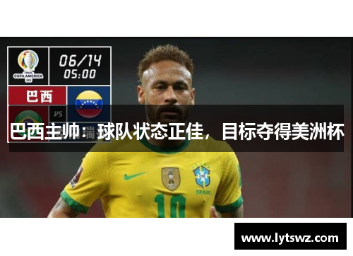 巴西主帅：球队状态正佳，目标夺得美洲杯