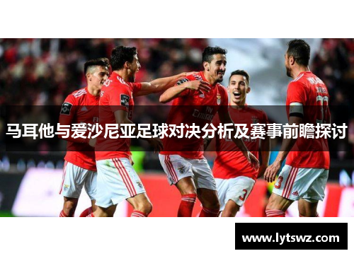 马耳他与爱沙尼亚足球对决分析及赛事前瞻探讨