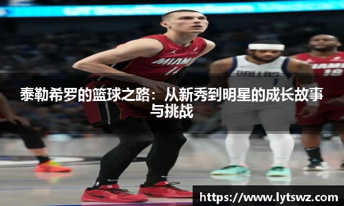 泰勒希罗的篮球之路：从新秀到明星的成长故事与挑战